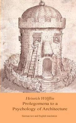 Heinrich Woelfflin: Prolegomena To A Psychology Of Architecture: Translated By Michael Selzer (Keepahead Press Architectural Theory Texts)