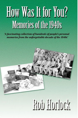The 1940S - How Was It For You? Hundreds Of Personal Memories Of The 1940S (20Th Century Memories)