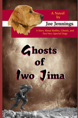 Ghosts Of Iwo Jima: A Story About Battles, Ghosts, And Two Very Special Dogs (Sam And Gunny K9 Adventure Series)
