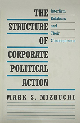 The Structure of Corporate Political Action: Interfirm Relations and Their Consequences