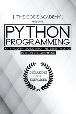 Python Programming: An In-Depth Guide Into The Essentials Of Python Programming