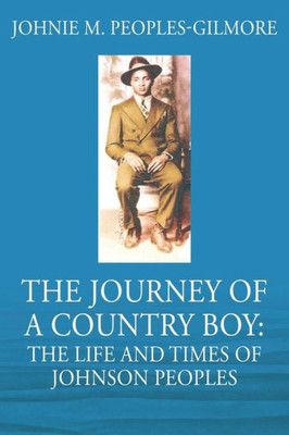 The Journey Of A Country Boy: The Life And Times Of Johnson Peoples