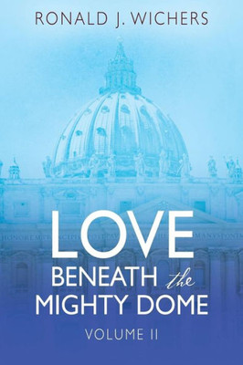 Love Beneath The Mighty Dome: Volume Ii
