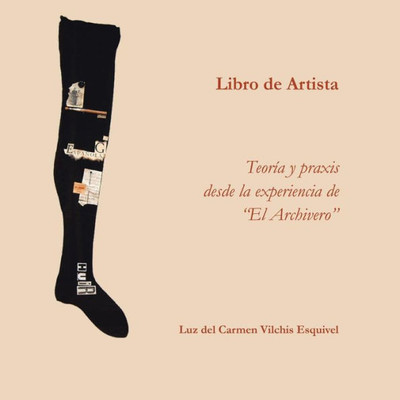 Libros De Artista. Teoría Y Praxis Desde La Experiencia De "El Archivero". (Spanish Edition)
