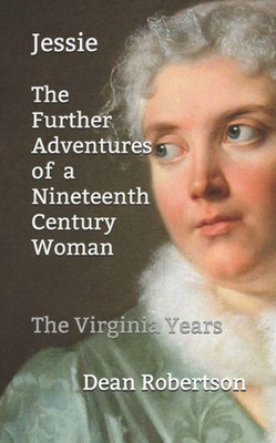 Jessie, The Further Adventures Of A Nineteenth Century Woman: The Virginia Years