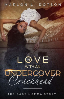 In Love With An Undercover Crackhead: The Baby Momma Story