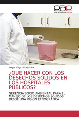 ¿QUE HACER CON LOS DESECHOS SÓLIDOS EN LOS HOSPITALES PÚBLICOS?: GERENCIA SOCIO AMBIENTAL PARA EL MANEJO DE LOS DESECHOS SÓLIDOS DESDE UNA VISIÓN ETNOGRÁFICA (Spanish Edition)