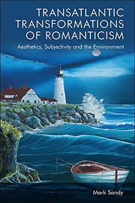 Transatlantic Transformations of Romanticism: Aesthetics, Subjectivity and the Environment