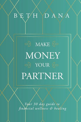 Make Money Your Partner: Your 30-Day Guide To Financial Wellness & Healing