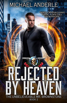 Rejected By Heaven: An Urban Fantasy Action Adventure (The Unbelievable Mr. Brownstone)