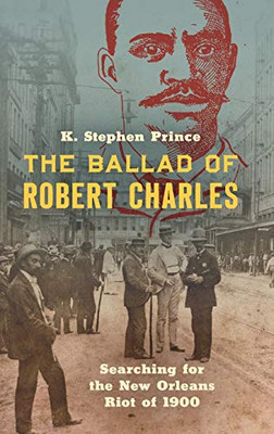 The Ballad of Robert Charles: Searching for the New Orleans Riot of 1900 - Hardcover