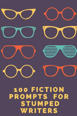 100 Fiction Prompts For Stumped Writers