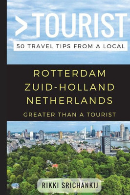 Greater Than A Tourist  Rotterdam Zuid-Holland The Netherlands: 50 Travel Tips From A Local (Greater Than A Tourist Netherlands)