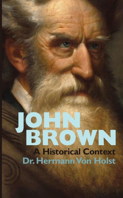 John Brown: An Essay By Hermann Von Holst