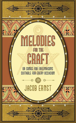 Melodies For The Craft, Or Songs For Freemasons Suitable For Every Occasion