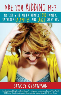 Are You Kidding Me?: My Life With An Extremely Loud Family, Bathroom Calamities, And Crazy Relatives (Keep Kidding Me Series)