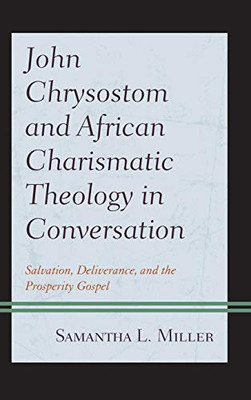 John Chrysostom and African Charismatic Theology in Conversation: Salvation, Deliverance, and the Prosperity Gospel