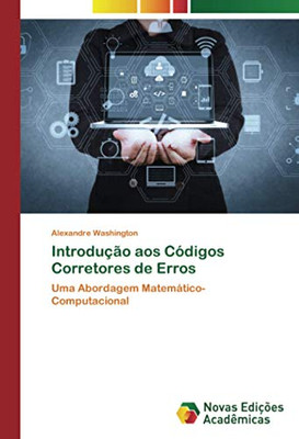 Introdução aos Códigos Corretores de Erros: Uma Abordagem Matemático-Computacional (Portuguese Edition)