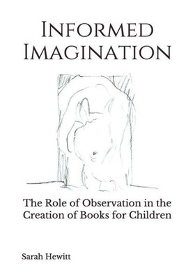 Informed Imagination: The Role Of Observation In The Creation Of Books For Children