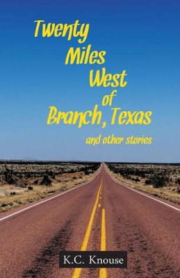 Twenty Miles West Of Branch, Texas And Other Stories