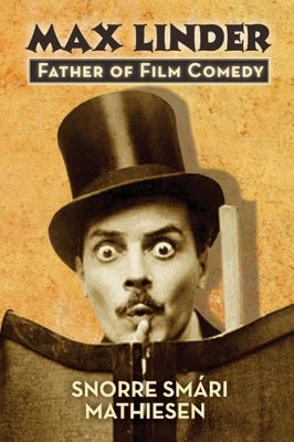 Max Linder: Father Of Film Comedy