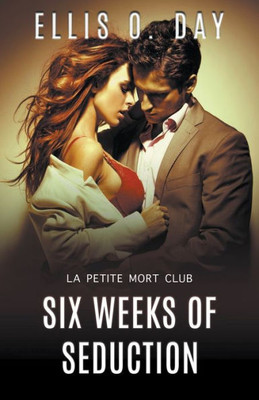 Six Weeks Of Seduction (La Petite Mort Club)