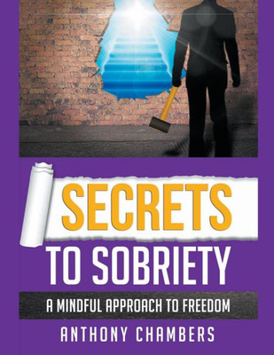 Secrets To Sobriety, A Mindful Approach To Freedom
