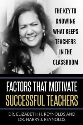 Factors That Motivate Successful Teachers: The Key To Knowing What Keeps Teachers In The Classroom