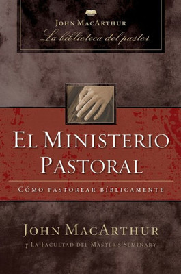 El Ministerio Pastoral: Cómo Pastorear Bíblicamente (Spanish Edition)