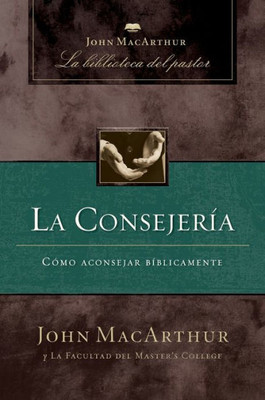 La Consejería: Cómo Aconsejar Bíblicamente (Spanish Edition)