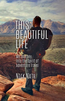 This Beautiful Life: My Journey Into The Spirit Of Adventure Travel