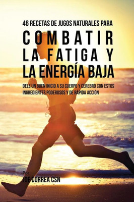 46 Recetas De Jugos Naturales Para Combatir La Fatiga Y La Energía Baja: 46 Recetas De Jugos Naturales Para Combatir La Fatiga Y La Energía Baja (Spanish Edition)