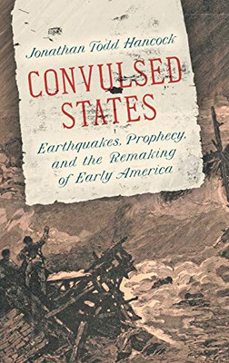 Convulsed States: Earthquakes, Prophecy, and the Remaking of Early America - Hardcover