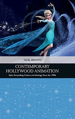 Contemporary Hollywood Animation: Style, Storytelling, Culture and Ideology Since the 1990s (Traditions in American Cinema)