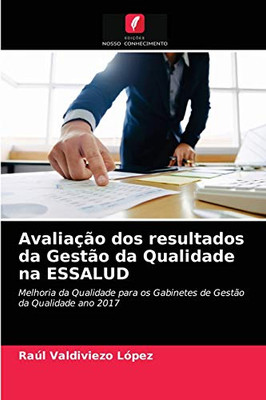 Avaliação dos resultados da Gestão da Qualidade na ESSALUD: Melhoria da Qualidade para os Gabinetes de Gestão da Qualidade ano 2017 (Portuguese Edition)