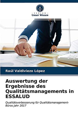 Auswertung der Ergebnisse des Qualitätsmanagements in ESSALUD: Qualitätsverbesserung für Qualitätsmanagement-Büros Jahr 2017 (German Edition)