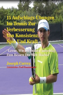 15 Aufschlags-Übungen Im Tennis Zur Verbesserung Von Konsistenz, Spin Und Kraft (German Edition)
