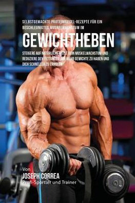 Selbstgemachte Proteinriegel-Rezepte Für Ein Beschleunigtes Muskelwachstum Im Gewichtheben: Steigere Auf Natürliche Weise Dein Muskelwachstum Und ... Dich Schneller Zu Erholen (German Edition)