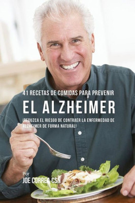 41 Recetas De Comidas Para Prevenir El Alzheimer: ¡Reduzca El Riesgo De Contraer La Enfermedad De Alzheimer De Forma Natural! (Spanish Edition)