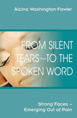 From Silent Tears ~ To The Spoken Word: Strong Faces ~ Emerging Out Of Pain