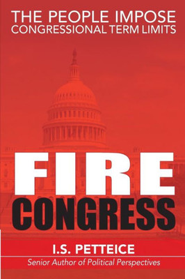 Fire Congress: The People Impose Congressional Term Limits