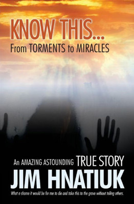 Know This...From Torments To Miracles