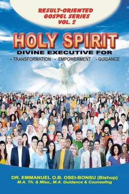 Holy Spirit: Divine Executive For Transformation, Empowerment And Guidance (Emmanuel's Result-Oriented Gospel)