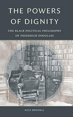 The Powers of Dignity: The Black Political Philosophy of Frederick Douglass - Hardcover