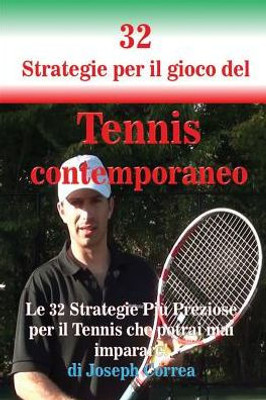 32 Strategie Per Il Gioco Del Tennis Contemporaneo: Le 32 Strategie Più Preziose Per Il Tennis Che Potrai Mai Imparare! (Italian Edition)