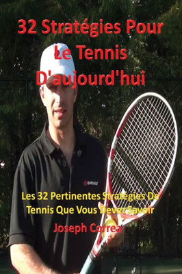 32 Strategies Pour Le Tennis D'Aujourd'Hui: Les 32 Pertinentes Strategies De Tennis Que Vous Devez Savoir (French Edition)