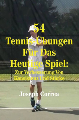 54 Tennis-Übungen Für Das Heutige Spiel: Zur Verbesserung Von Konsistenz Und Stärke (German Edition)