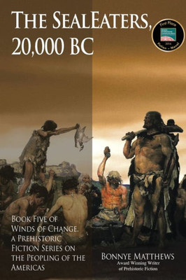 The Sealeaters, 20,000 Bc: Book Five Of Winds Of Change, A Prehistoric Fiction Series On The Peopling Of The Americas