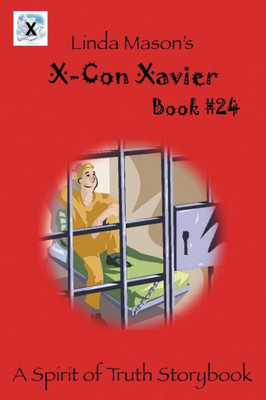 X-Con Xavier: Book # 24 (A Spirit Of Truth Storybook)