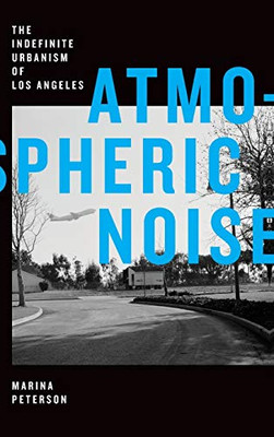 Atmospheric Noise: The Indefinite Urbanism of Los Angeles (Elements) - Hardcover